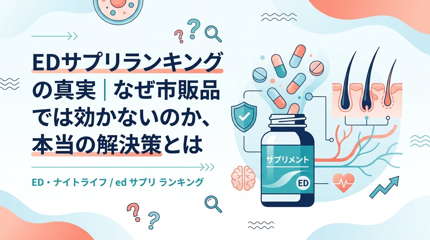 ed サプリ ランキング - EDサプリランキングを探している人が知るべき本当の選択肢｜治療薬との違いと最安値まで完全解説